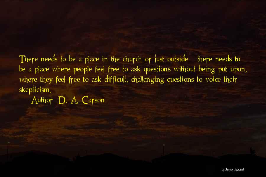 D. A. Carson Quotes: There Needs To Be A Place In The Church Or Just Outside - There Needs To Be A Place Where