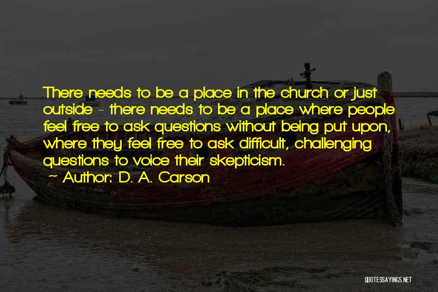 D. A. Carson Quotes: There Needs To Be A Place In The Church Or Just Outside - There Needs To Be A Place Where