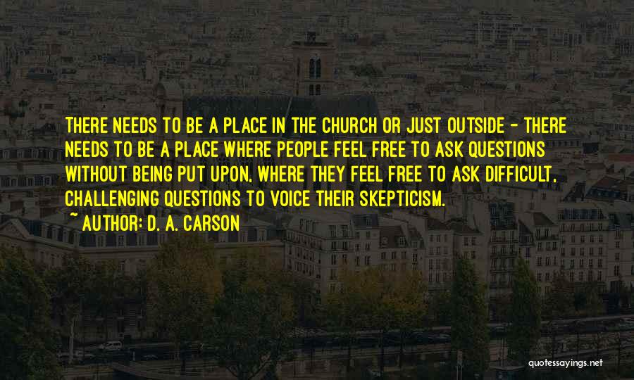 D. A. Carson Quotes: There Needs To Be A Place In The Church Or Just Outside - There Needs To Be A Place Where