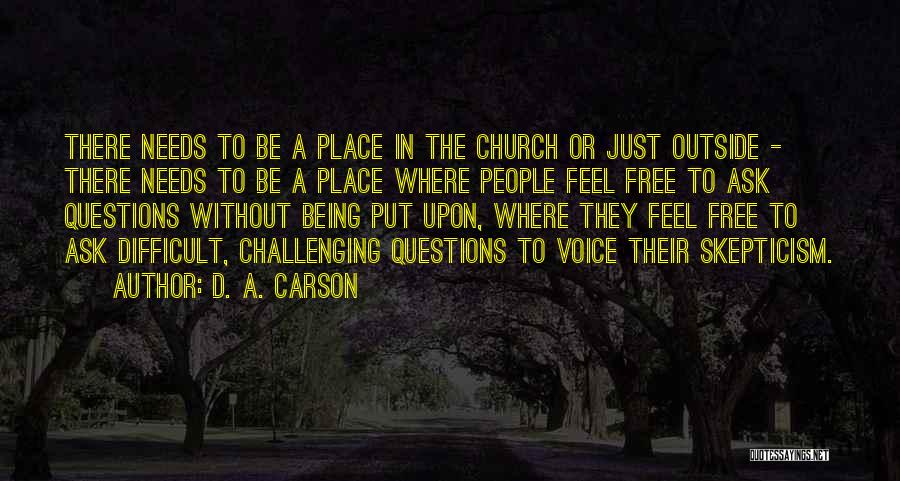 D. A. Carson Quotes: There Needs To Be A Place In The Church Or Just Outside - There Needs To Be A Place Where