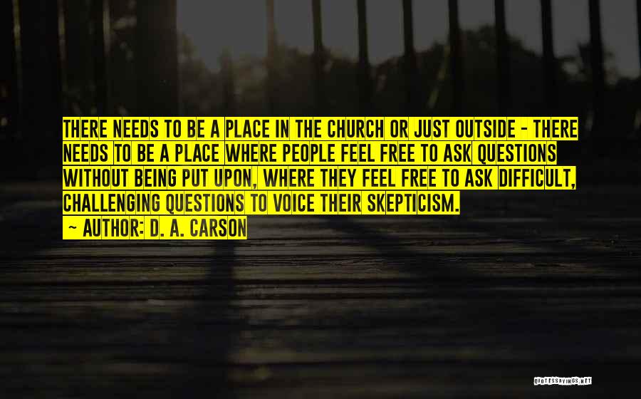 D. A. Carson Quotes: There Needs To Be A Place In The Church Or Just Outside - There Needs To Be A Place Where