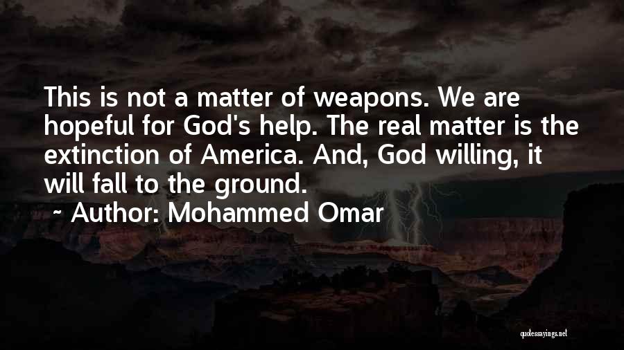 Mohammed Omar Quotes: This Is Not A Matter Of Weapons. We Are Hopeful For God's Help. The Real Matter Is The Extinction Of