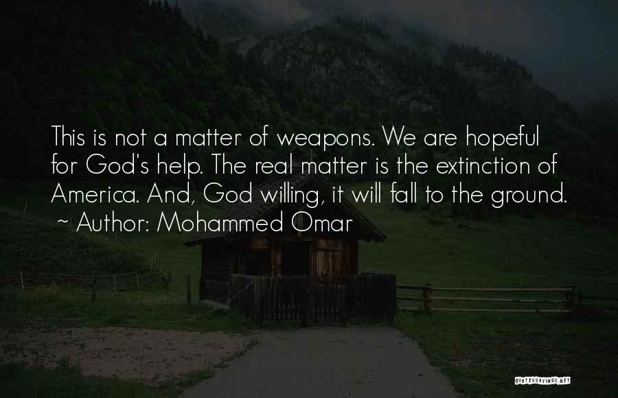 Mohammed Omar Quotes: This Is Not A Matter Of Weapons. We Are Hopeful For God's Help. The Real Matter Is The Extinction Of