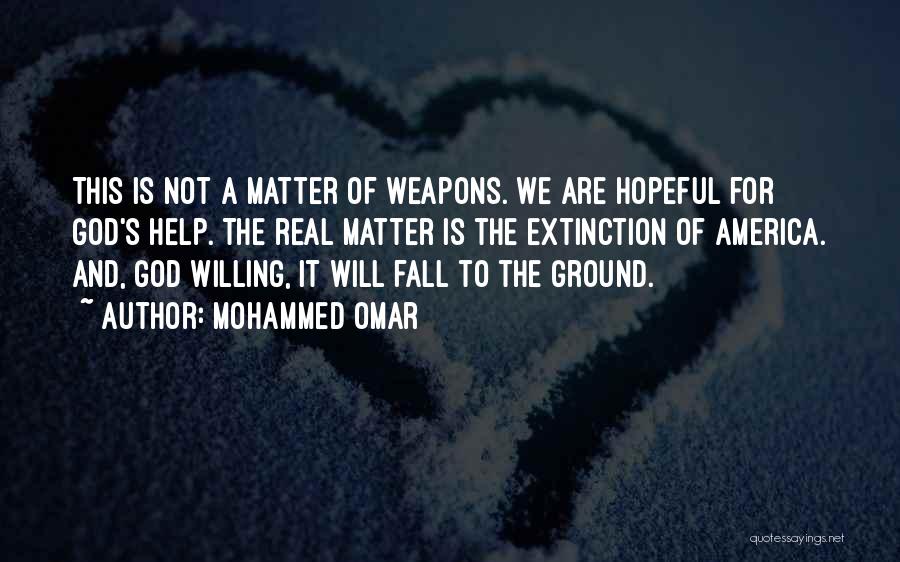 Mohammed Omar Quotes: This Is Not A Matter Of Weapons. We Are Hopeful For God's Help. The Real Matter Is The Extinction Of
