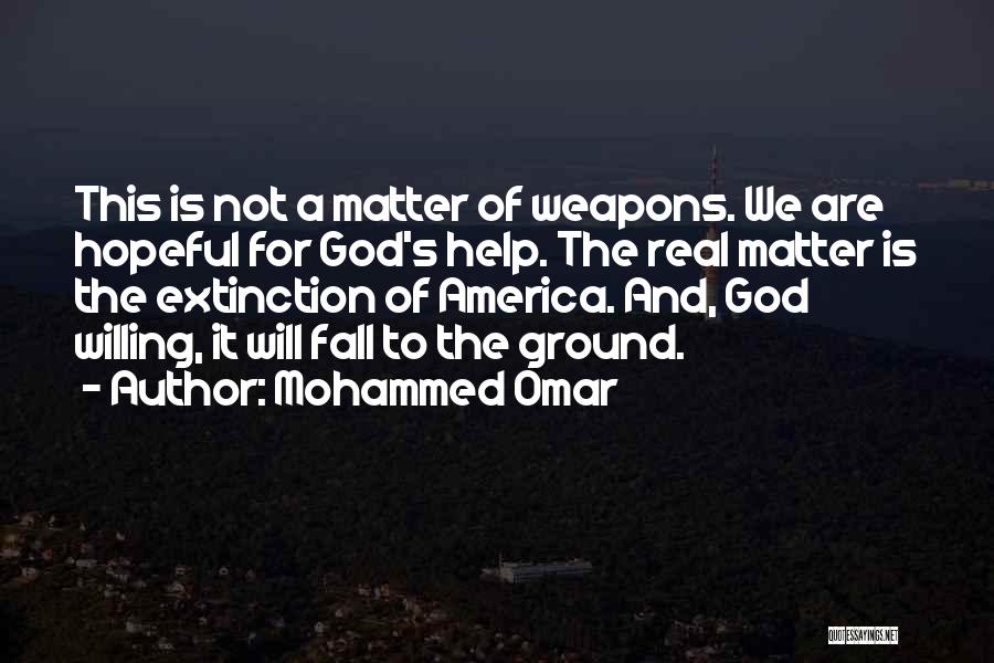 Mohammed Omar Quotes: This Is Not A Matter Of Weapons. We Are Hopeful For God's Help. The Real Matter Is The Extinction Of