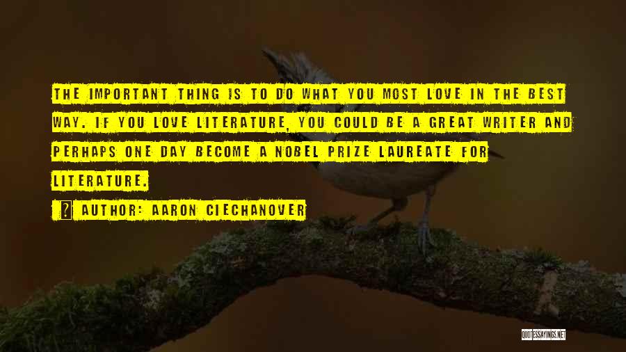 Aaron Ciechanover Quotes: The Important Thing Is To Do What You Most Love In The Best Way. If You Love Literature, You Could