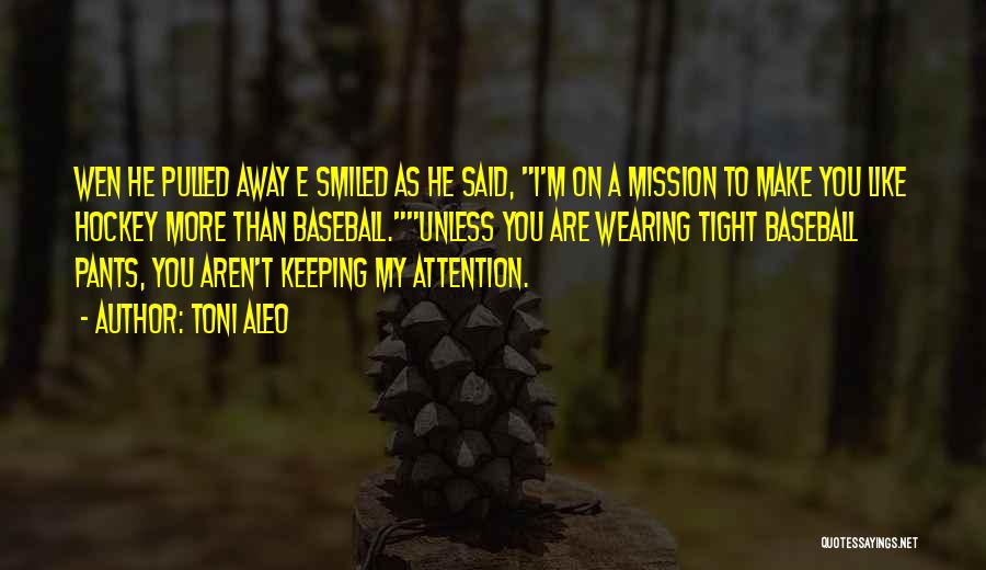 Toni Aleo Quotes: Wen He Pulled Away E Smiled As He Said, I'm On A Mission To Make You Like Hockey More Than