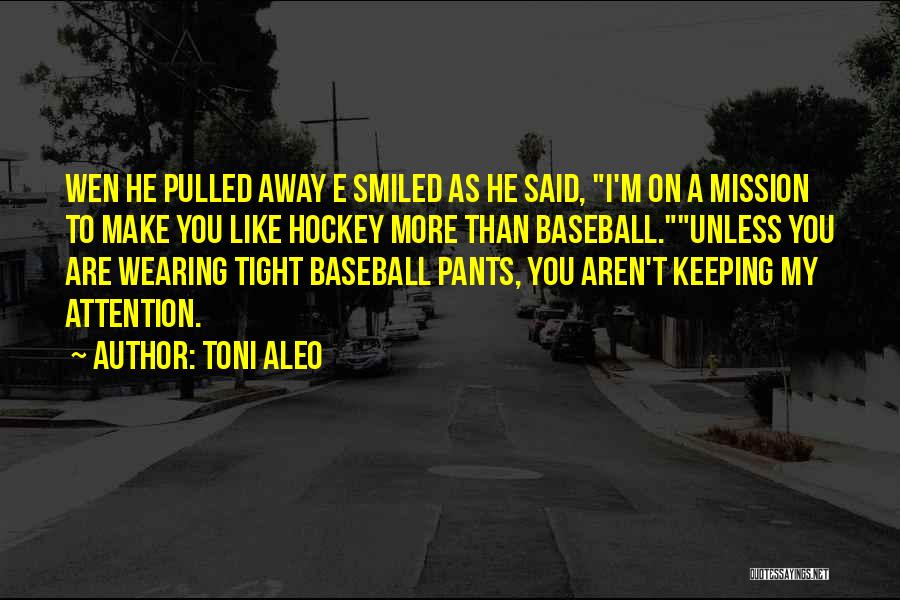 Toni Aleo Quotes: Wen He Pulled Away E Smiled As He Said, I'm On A Mission To Make You Like Hockey More Than