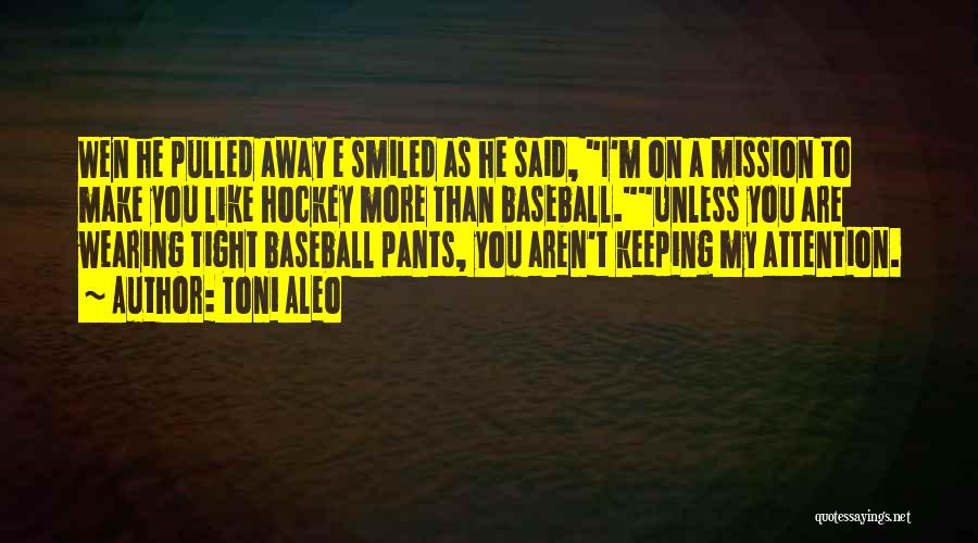 Toni Aleo Quotes: Wen He Pulled Away E Smiled As He Said, I'm On A Mission To Make You Like Hockey More Than