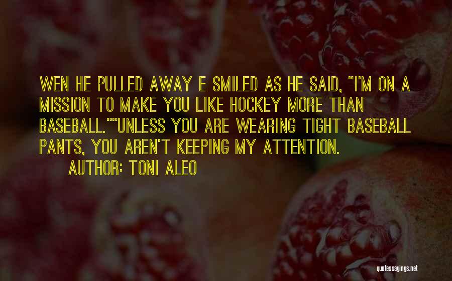 Toni Aleo Quotes: Wen He Pulled Away E Smiled As He Said, I'm On A Mission To Make You Like Hockey More Than
