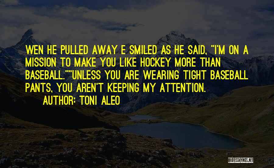 Toni Aleo Quotes: Wen He Pulled Away E Smiled As He Said, I'm On A Mission To Make You Like Hockey More Than