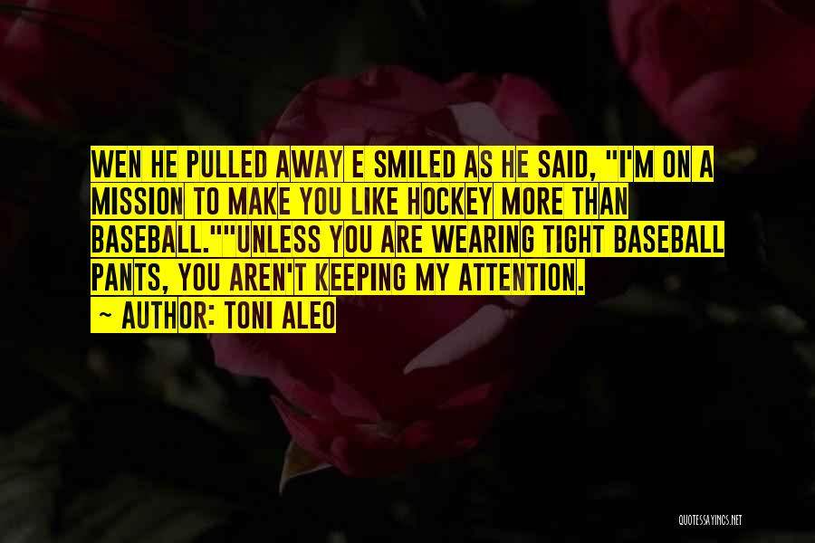 Toni Aleo Quotes: Wen He Pulled Away E Smiled As He Said, I'm On A Mission To Make You Like Hockey More Than