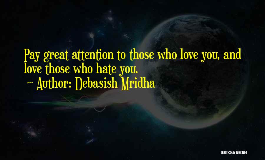 Debasish Mridha Quotes: Pay Great Attention To Those Who Love You, And Love Those Who Hate You.