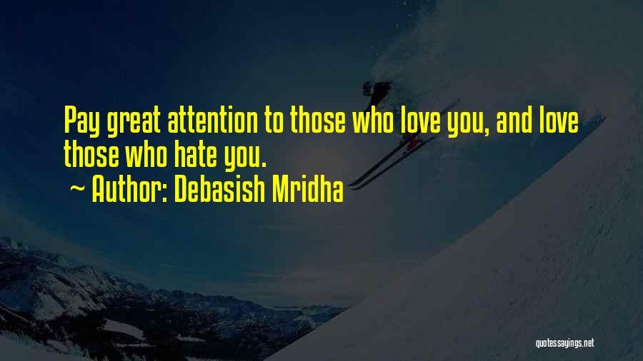 Debasish Mridha Quotes: Pay Great Attention To Those Who Love You, And Love Those Who Hate You.