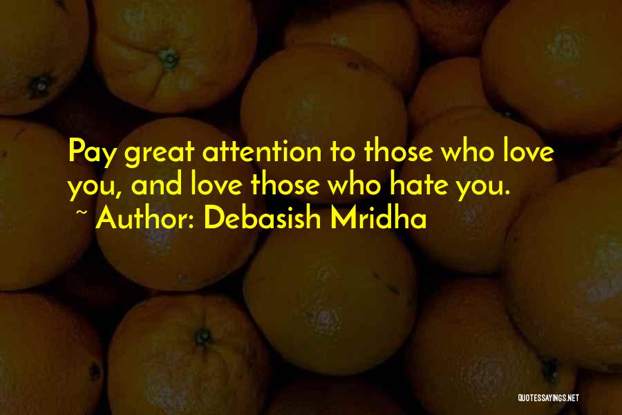 Debasish Mridha Quotes: Pay Great Attention To Those Who Love You, And Love Those Who Hate You.