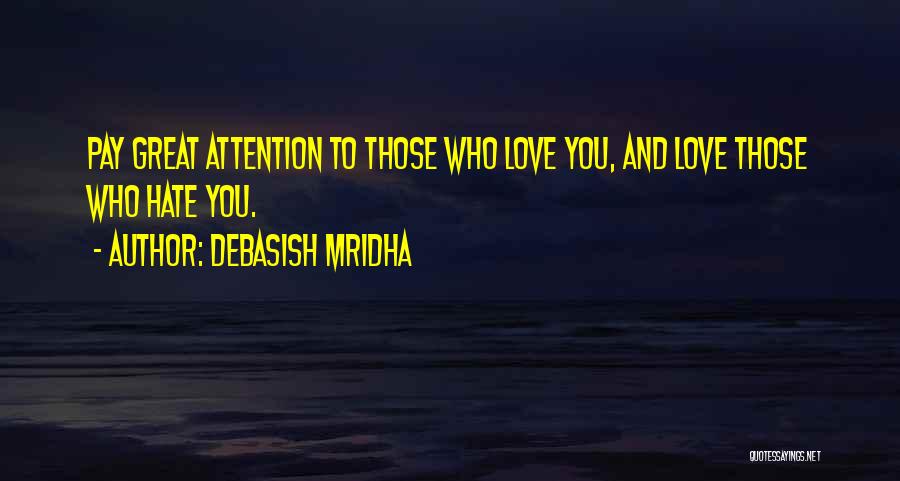 Debasish Mridha Quotes: Pay Great Attention To Those Who Love You, And Love Those Who Hate You.