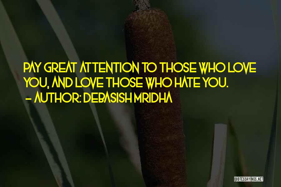 Debasish Mridha Quotes: Pay Great Attention To Those Who Love You, And Love Those Who Hate You.