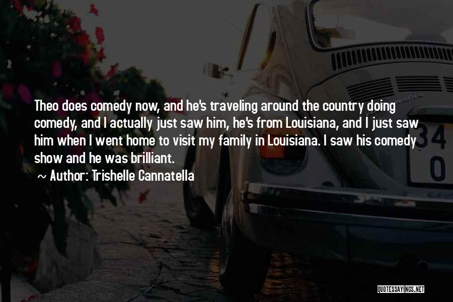 Trishelle Cannatella Quotes: Theo Does Comedy Now, And He's Traveling Around The Country Doing Comedy, And I Actually Just Saw Him, He's From