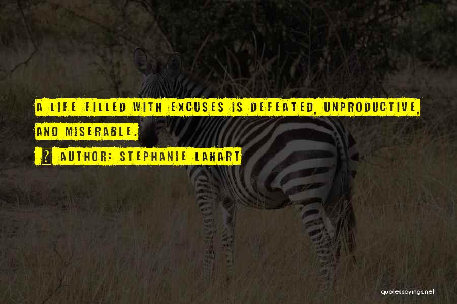 Stephanie Lahart Quotes: A Life Filled With Excuses Is Defeated, Unproductive, And Miserable.