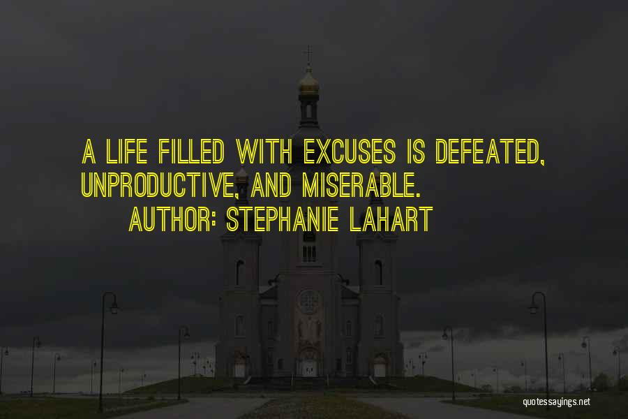 Stephanie Lahart Quotes: A Life Filled With Excuses Is Defeated, Unproductive, And Miserable.