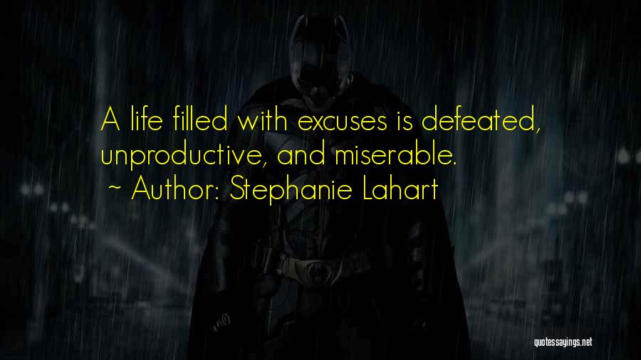 Stephanie Lahart Quotes: A Life Filled With Excuses Is Defeated, Unproductive, And Miserable.