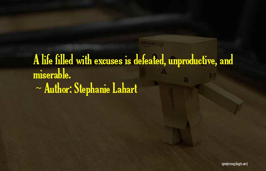 Stephanie Lahart Quotes: A Life Filled With Excuses Is Defeated, Unproductive, And Miserable.