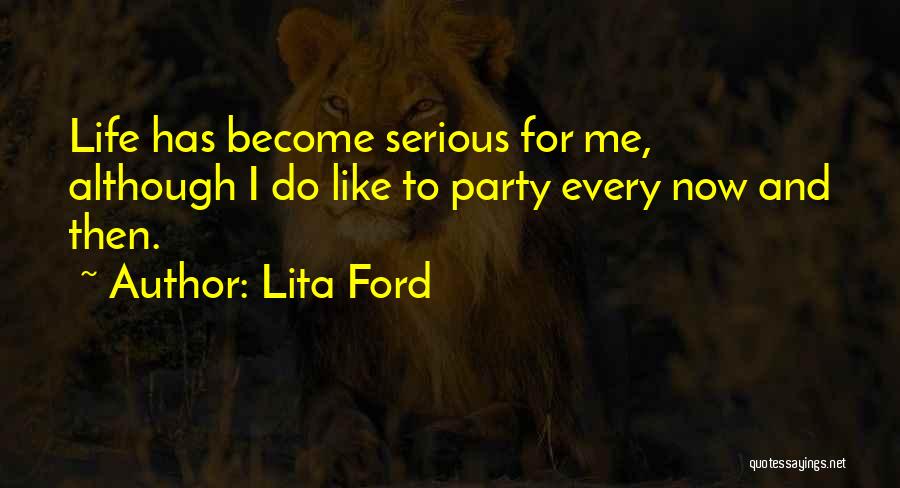 Lita Ford Quotes: Life Has Become Serious For Me, Although I Do Like To Party Every Now And Then.