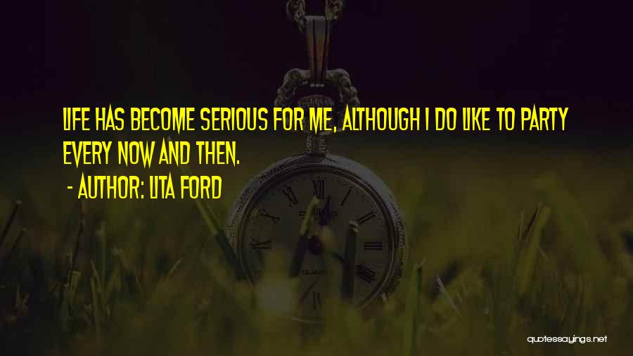 Lita Ford Quotes: Life Has Become Serious For Me, Although I Do Like To Party Every Now And Then.