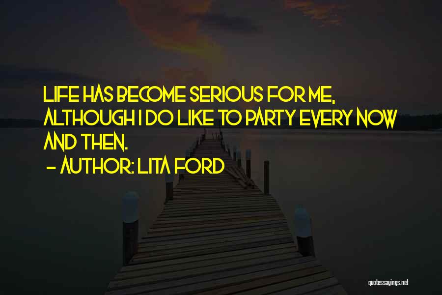 Lita Ford Quotes: Life Has Become Serious For Me, Although I Do Like To Party Every Now And Then.