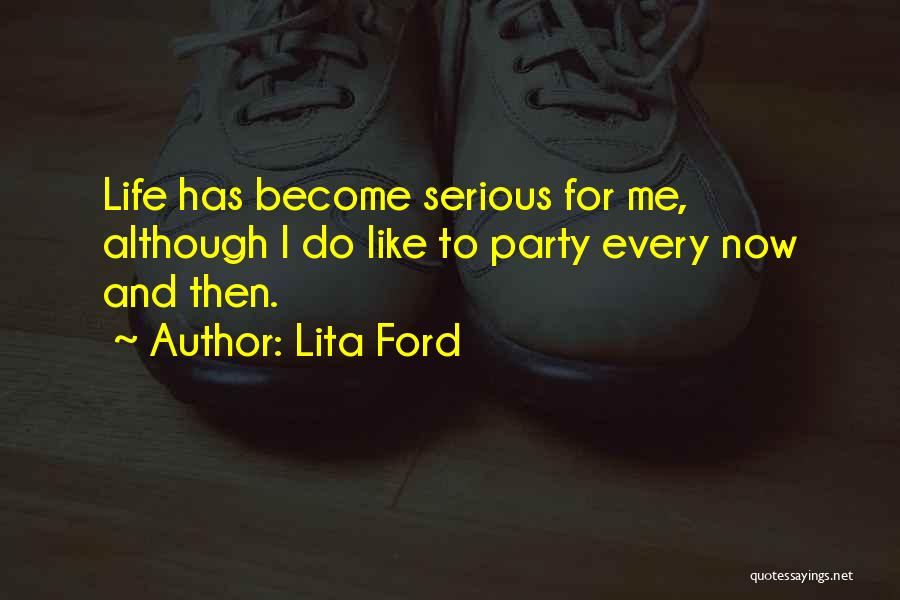 Lita Ford Quotes: Life Has Become Serious For Me, Although I Do Like To Party Every Now And Then.