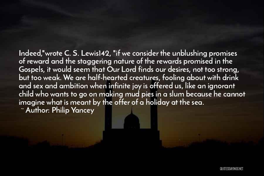 Philip Yancey Quotes: Indeed,wrote C. S. Lewis142, If We Consider The Unblushing Promises Of Reward And The Staggering Nature Of The Rewards Promised