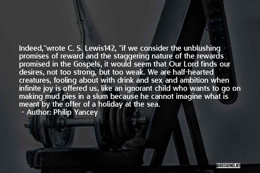 Philip Yancey Quotes: Indeed,wrote C. S. Lewis142, If We Consider The Unblushing Promises Of Reward And The Staggering Nature Of The Rewards Promised