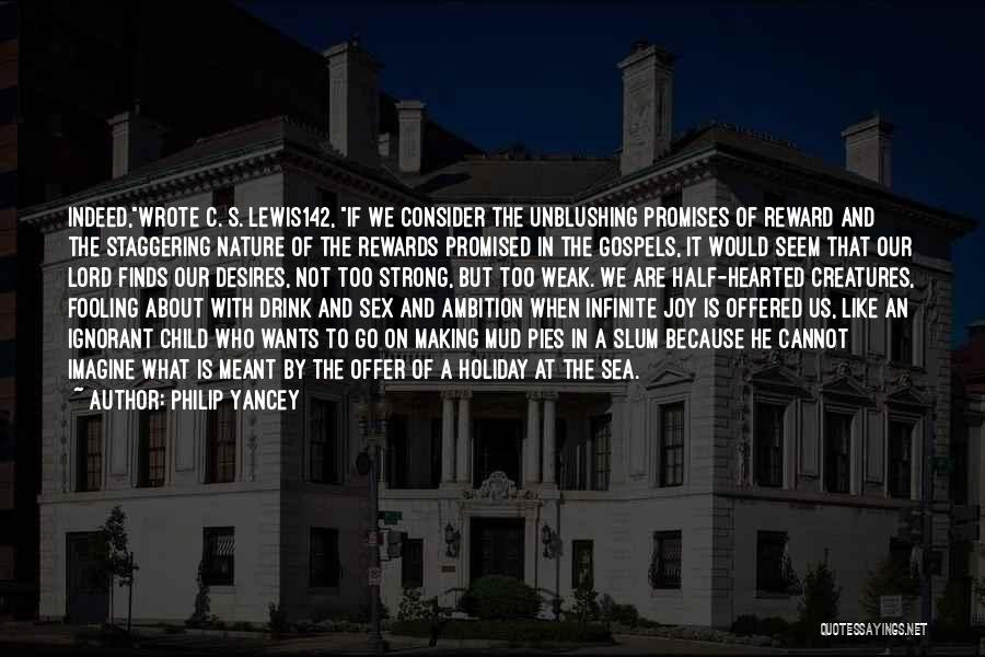 Philip Yancey Quotes: Indeed,wrote C. S. Lewis142, If We Consider The Unblushing Promises Of Reward And The Staggering Nature Of The Rewards Promised