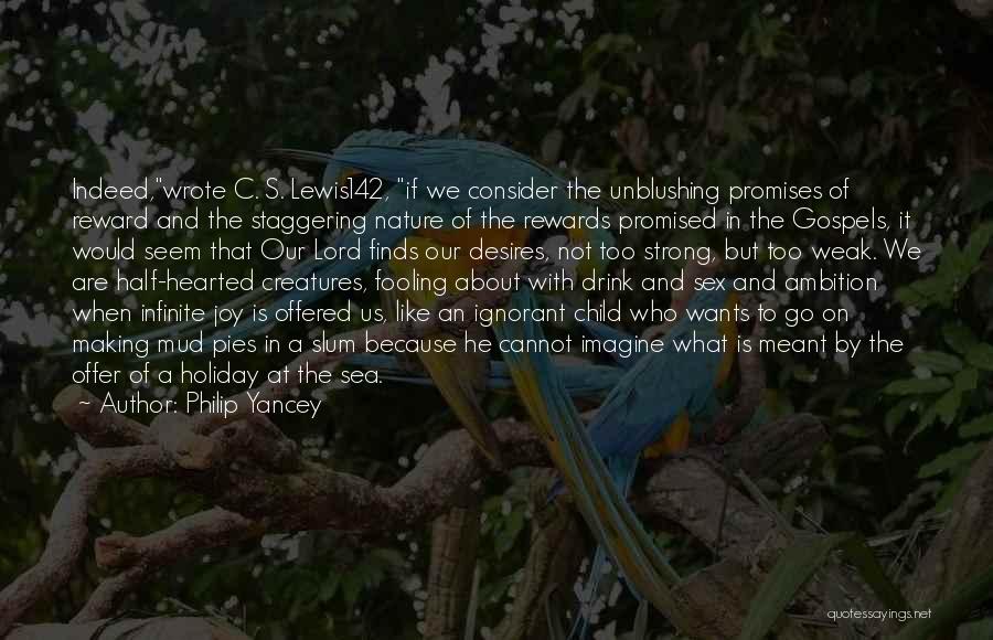 Philip Yancey Quotes: Indeed,wrote C. S. Lewis142, If We Consider The Unblushing Promises Of Reward And The Staggering Nature Of The Rewards Promised