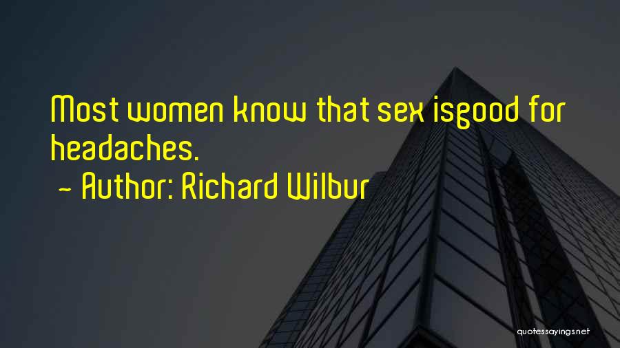 Richard Wilbur Quotes: Most Women Know That Sex Isgood For Headaches.