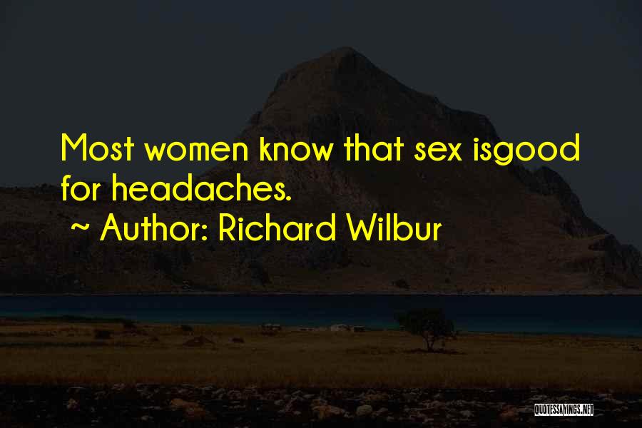 Richard Wilbur Quotes: Most Women Know That Sex Isgood For Headaches.