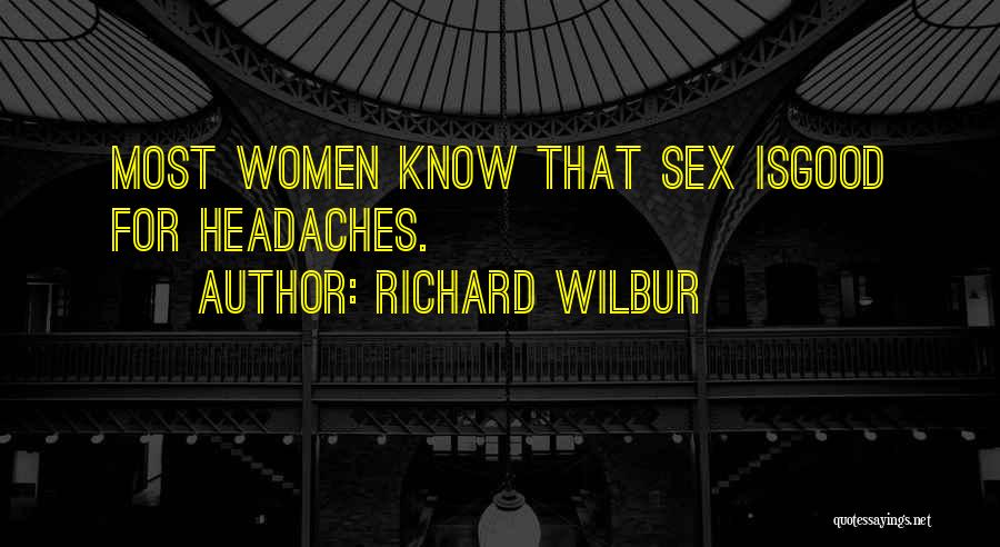 Richard Wilbur Quotes: Most Women Know That Sex Isgood For Headaches.