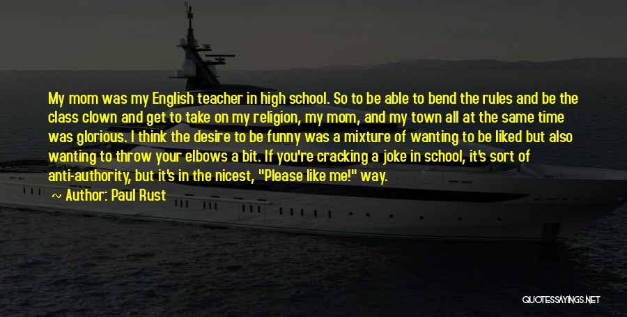 Paul Rust Quotes: My Mom Was My English Teacher In High School. So To Be Able To Bend The Rules And Be The