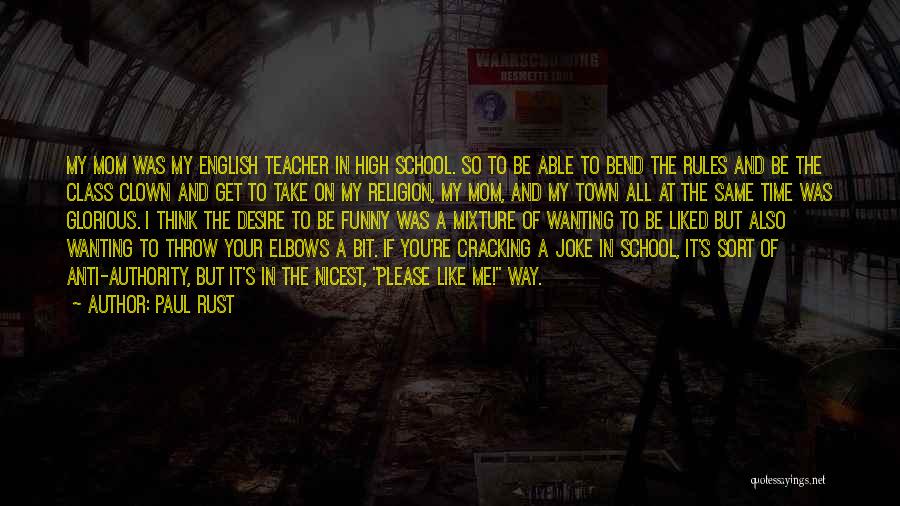 Paul Rust Quotes: My Mom Was My English Teacher In High School. So To Be Able To Bend The Rules And Be The