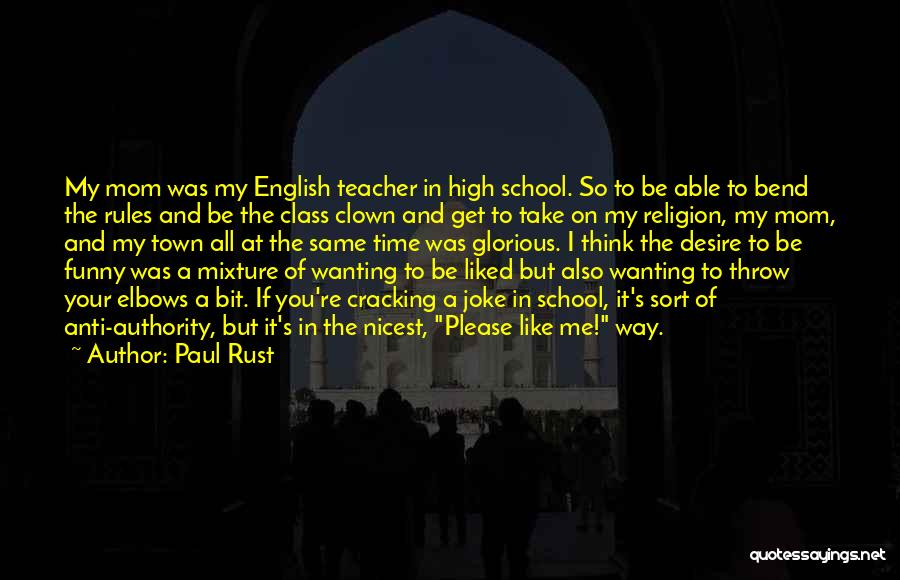 Paul Rust Quotes: My Mom Was My English Teacher In High School. So To Be Able To Bend The Rules And Be The