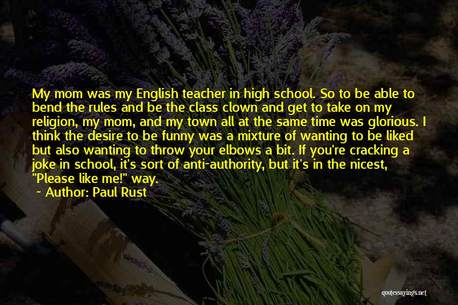 Paul Rust Quotes: My Mom Was My English Teacher In High School. So To Be Able To Bend The Rules And Be The