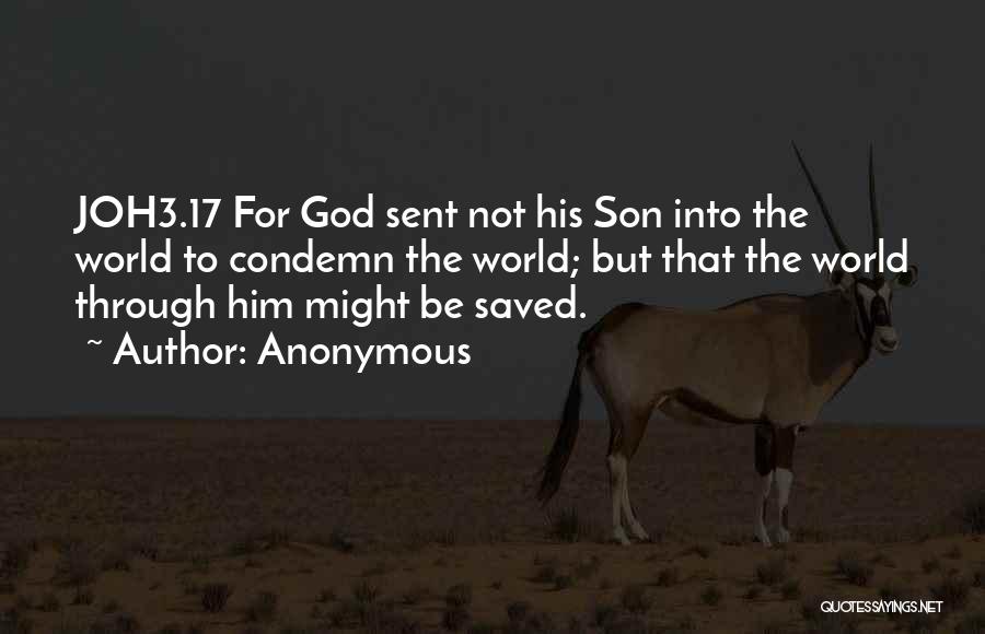 Anonymous Quotes: Joh3.17 For God Sent Not His Son Into The World To Condemn The World; But That The World Through Him