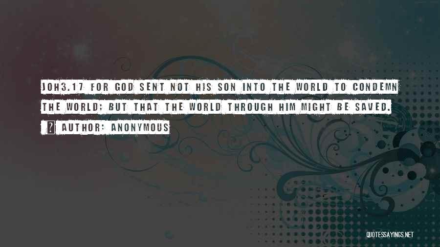 Anonymous Quotes: Joh3.17 For God Sent Not His Son Into The World To Condemn The World; But That The World Through Him