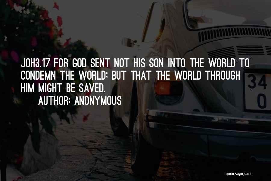 Anonymous Quotes: Joh3.17 For God Sent Not His Son Into The World To Condemn The World; But That The World Through Him