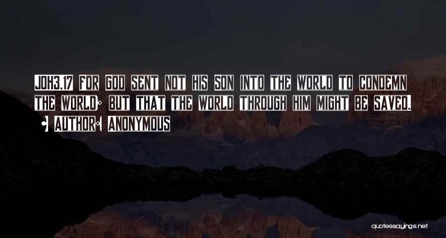 Anonymous Quotes: Joh3.17 For God Sent Not His Son Into The World To Condemn The World; But That The World Through Him