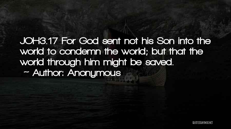 Anonymous Quotes: Joh3.17 For God Sent Not His Son Into The World To Condemn The World; But That The World Through Him