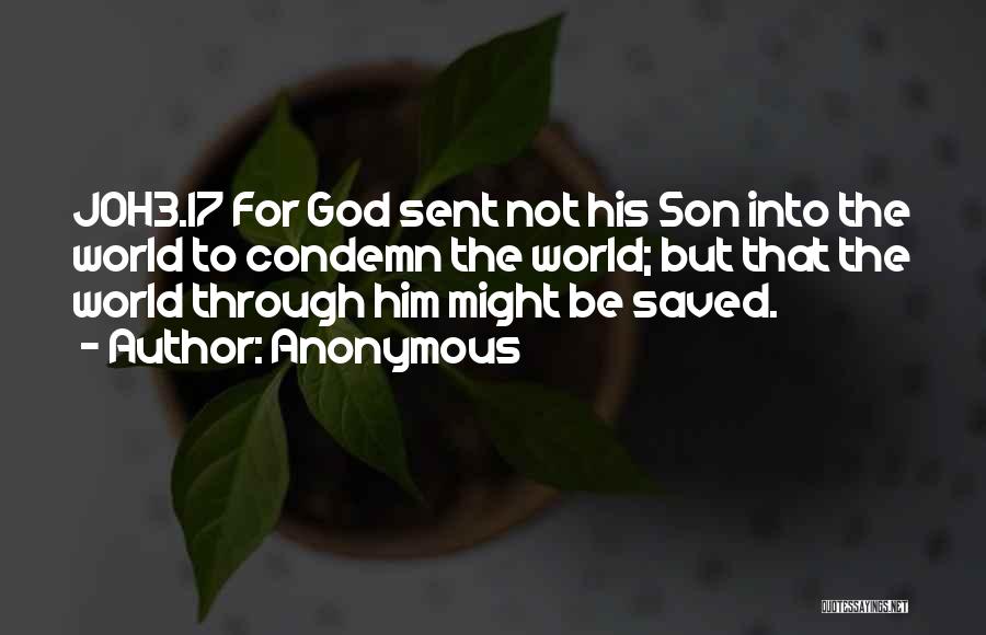 Anonymous Quotes: Joh3.17 For God Sent Not His Son Into The World To Condemn The World; But That The World Through Him