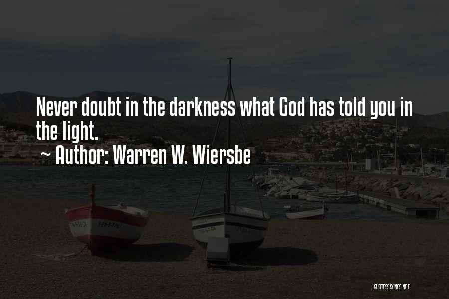 Warren W. Wiersbe Quotes: Never Doubt In The Darkness What God Has Told You In The Light.
