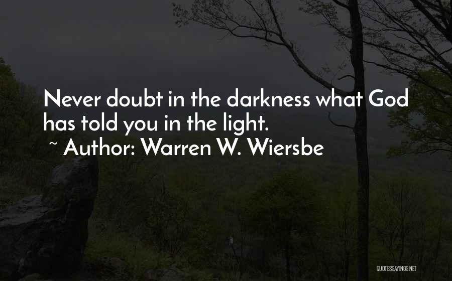 Warren W. Wiersbe Quotes: Never Doubt In The Darkness What God Has Told You In The Light.