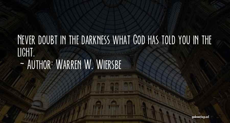 Warren W. Wiersbe Quotes: Never Doubt In The Darkness What God Has Told You In The Light.